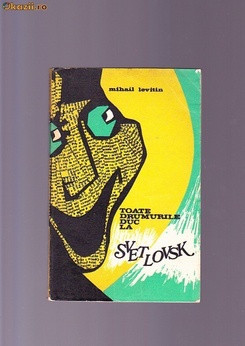 TOATE DRUMURILE DUC LA SVETLOVSK DE MIHAIL LEVITIN,EDITURA JUNIMEA1977