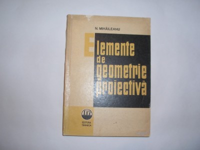 ELEMENTE DE GEOMETRIE PROIECTIVA N.MIHAILEANU RF19/2 foto