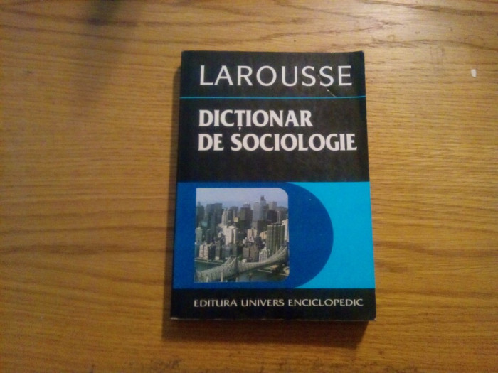 DICTIONAR DE SOCIOLOGIE - Larousse - Editura Univers Enciclopedic, 1996, 366 p.