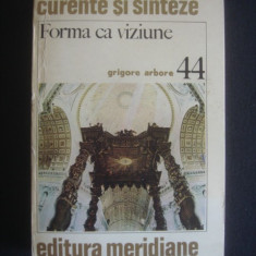 GRIGORE ARBORE - FORMA CA VIZIUNE {colectia CURENTE SI SINTEZE}