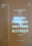 1940 - 1942 PERIOADA UNEI MARI RESTRISTI VOL. III - Partea a II-a