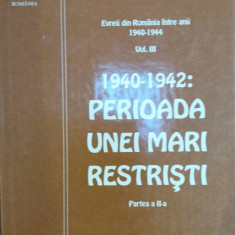 1940 - 1942 PERIOADA UNEI MARI RESTRISTI VOL. III - Partea a II-a