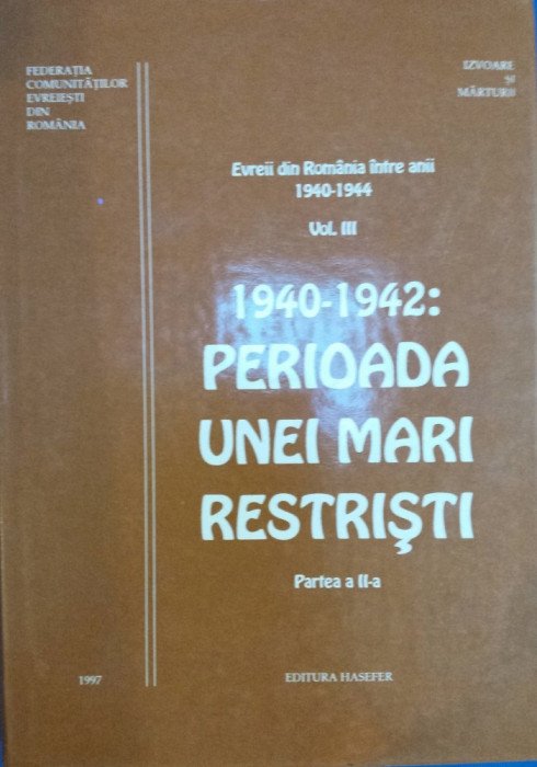 1940 - 1942 PERIOADA UNEI MARI RESTRISTI VOL. III - Partea a II-a