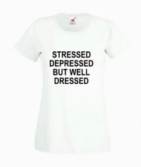 TRICOU DAMA PERSONALIZAT - STRESSED DEPRESSED BUT WELL DRESSED / T-SHIRT_073 / CADOURI PERSONALIZATE / PERSONALIZARI DIVERSE foto