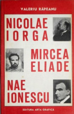 Nicolae Iorga, Mircea Eliade, Nae Ionescu, autor: Valeriu Rapeanu, Editura ArtaGrafica, 1993, Stare foarte buna, 240 pagini foto