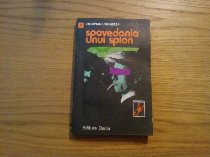OLIMPIAN UNGHEREA - Spovedania unui spion - Editura Dacia, 1982, 214 p.