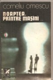 (C5433) NOAPTEA, PRINTRE MASINI DE CORNELIU OMESCU, EDITURA CARTEA ROMANEASCA, 1977, Alta editura