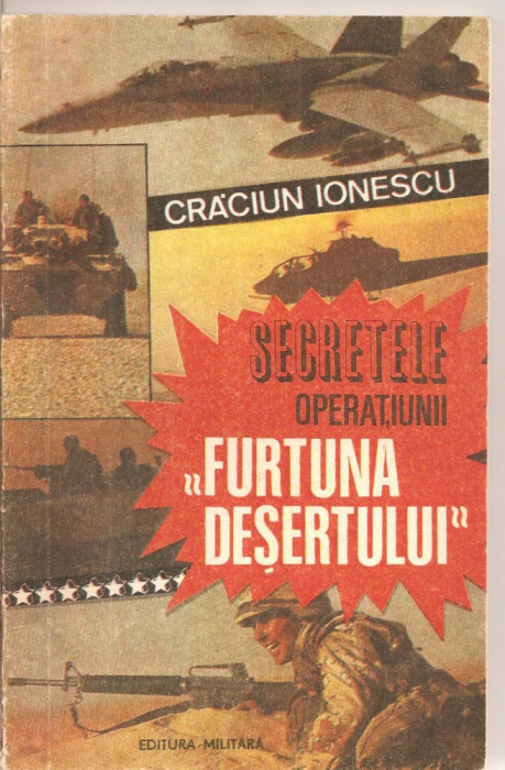 (C5423) SECRETELE OPERATIUNII FURTUNA DESERTULUI DE CRACIUN IONESCU, EDITURA MILITARA, 1991
