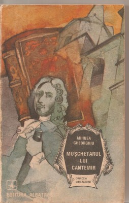 (C5421) MUSCHETARUL LUI CANTEMIR DE MIHNEA GHEORGHIU, EDITURA ALBATROS, 1990 foto