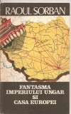 (C5419) FANTASMA IMPERIULUI UNGAR SI CASA EUROPEI DE RAOUL SORBAN, EDITURA GLOBUS, 1990, Alta editura