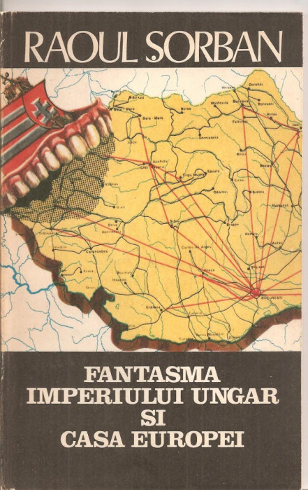 (C5419) FANTASMA IMPERIULUI UNGAR SI CASA EUROPEI DE RAOUL SORBAN, EDITURA GLOBUS, 1990