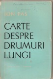 (C5422) CARTE DESPRE DRUMURI LUNGI DE ION PAS, EDITURA PENTRU LITERATURA, 1965, Alta editura