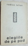 RODICA IULIAN - ELEGIILE DE PE POD (VERSURI, editia princeps - EPL 1968/1969) [tiraj 690 ex.]