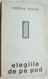 RODICA IULIAN - ELEGIILE DE PE POD (VERSURI, editia princeps - EPL 1968/1969) [tiraj 690 ex.]