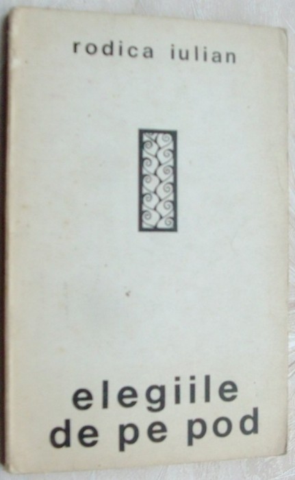 RODICA IULIAN - ELEGIILE DE PE POD (VERSURI, editia princeps - EPL 1968/1969) [tiraj 690 ex.]