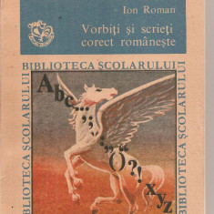 (C5537) VORBITI SI SCRIETI CORECT ROMANESTE DE ION ROMAN, EDITURA ION CREANGA, 1990