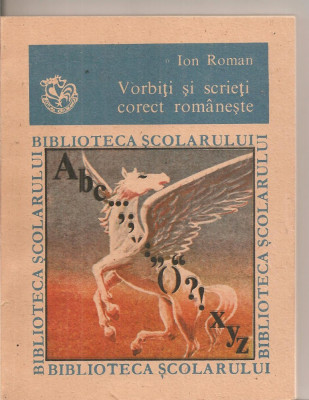 (C5537) VORBITI SI SCRIETI CORECT ROMANESTE DE ION ROMAN, EDITURA ION CREANGA, 1990 foto