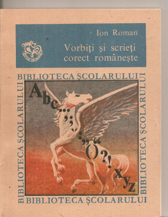 (C5537) VORBITI SI SCRIETI CORECT ROMANESTE DE ION ROMAN, EDITURA ION CREANGA, 1990