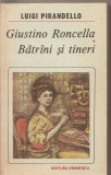 (C5514) GIUSTINO RONCELLA. BATRINI (BATRANI) SI TINERI DE LUIGI PIRANDELLO, EDITURA EMINESCU, 1988
