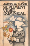 (C5524) SUPLIMENT VESEL DUMINICAL DE JAROSLAV HASEK, EDITURA UNIVERS, 1984, TRADUCERE DE JEAN GROSU