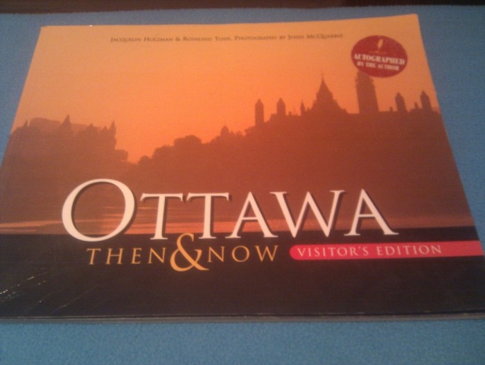 OTTAWA THEN&amp;amp;amp;NOW JACQUELIN HOLZMAN&amp;amp;amp;ROSALIND TOSH,128 PAGINI FORMAT MARE,PHOTOGRAPHY BY JOHN MCQUARRIE