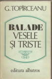 (C5491) BALADE VESELE SI TRISTE DE G. TOPIRCEANU, EDITURA ALBATROS, 1986, Alta editura