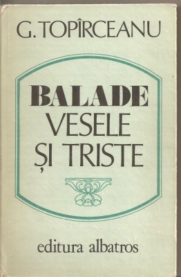 (C5491) BALADE VESELE SI TRISTE DE G. TOPIRCEANU, EDITURA ALBATROS, 1986 foto