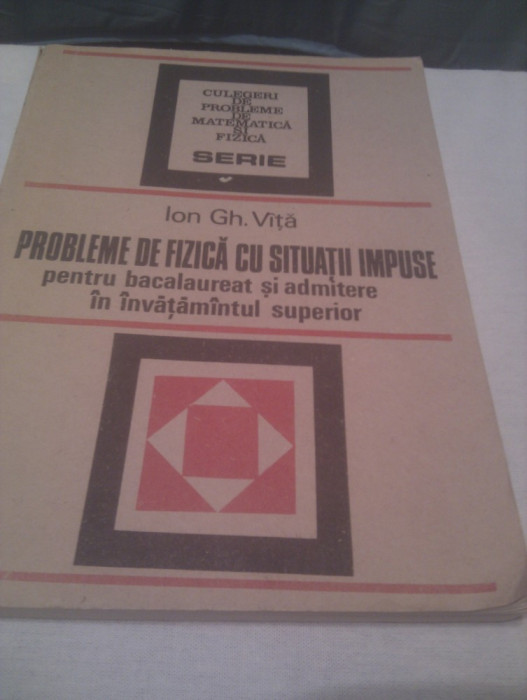PROBLEME DE FIZICA CU SITUATII IMPUSE DE ION GH.VITA,EDITURA TEHNICA 1987