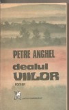 (C5494) DEALUL VIILOR DE PETRE ANGHEL, EDITURA CARTEA ROMANEASCA, 1988