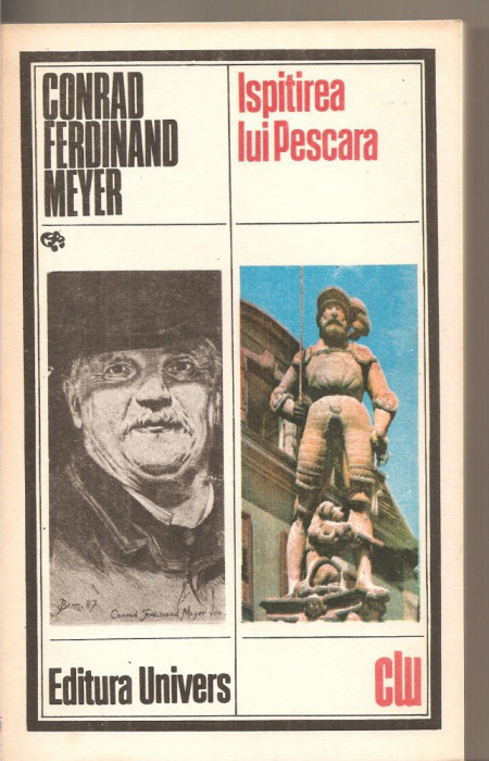 (C5496) ISPITIREA LUI PESCARA DE CONRAD FERDINAND MEYER, EDITURA UNIVERS, 1984, TRADUCERE DE ION ROMAN