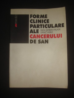 RADU SERBAN PALADE * DANUT VASILE - FORME CLINICE PARTICULARE ALE CANCERULUI DE SAN foto