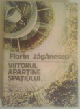 FLORIN ZAGANESCU - VIITORUL APARTINE SPATIULUI, 1980, Alta editura