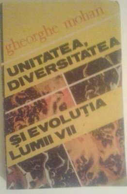 GHEORGHE MOHAN - UNITATEA, DIVERSITATEA SI EVOLUTIA LUMII foto