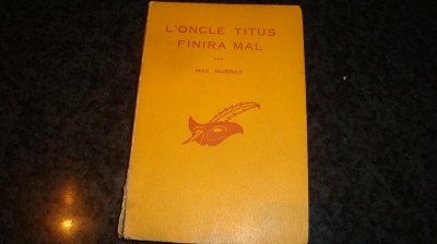 Max Murray - L&amp;#039;Oncle Titus Finira Mal - colectia Le Masque - 1959 - in limba franceza foto