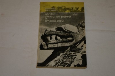 Schite pentru un portret al americii latine - Francisc Pacurariu - Editura Tineretului - 1966 foto