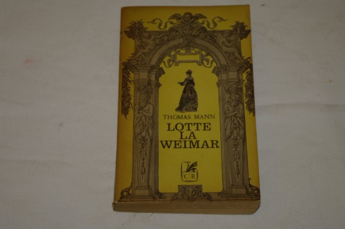 Lotte la Weimar - Thomas Mann - Editura Cartea Romaneasca - 1973