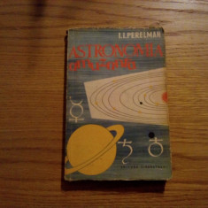ASTRONOMIE AMUZANTA - I. I. Perelman -- 1959, 239 p. cu imagini in text