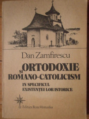 Ortodoxie Si Romano-catolicism In Specificul Existentei Lor I - Dan Zamfirescu ,305878 foto