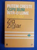 ZIG ZIGLAR - PUTEM CRESTE COPII BUNI INTR-O LUME NEGATIVA ! - ED A-II-A - 2013 *