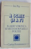 ION POP - A SCRIE SI A FI: ILARIE VORONCA SI METAMORFOZELE POEZIEI (1993)