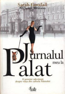 Jurnalul meu la Palat. O poveste adevarata despre viata in culisele Palatului - de Sarah Goodall, Nicholas Monson foto