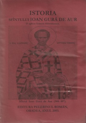 ISTORIA SFANTULUI IOAN GURA DE AUR ( ORADEA, 2003, 867 p. ) foto
