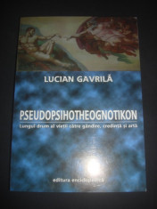LUCIAN GAVRILA - PSEUDOPSIHOTHEOGNOTIKON * LUNGUL DRUM AL VIETII CATRE GANDIRE, CREDINTA SI ARTA foto