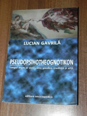 LUCIAN GAVRILA - PSEUDOPSIHOTHEOGNOTIKON. LUNGUL DRUM AL VIETII CATRE GANDIRE, CREDINTA SI ARTA foto