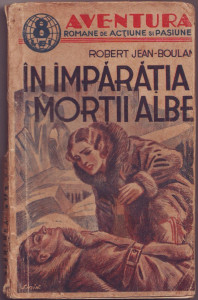 Jean-Boulan, R. - IN IMPARATIA MORTII ALBE, ed. Soc. Anon. "Ziarul",  Bucuresti, 1938, "Aventura". Romane de actiune si pasiune, Alta editura |  Okazii.ro