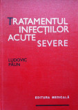 TRATAMENTUL INFECTIILOR ACUTE SEVERE - Ludovic Paun, Alta editura