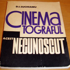 CINEMATOGRAFUL ACEST NECUNOSCUT - D. I. Suchianu