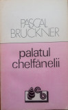 PALATUL CHELFANELII - Pascal Bruckner