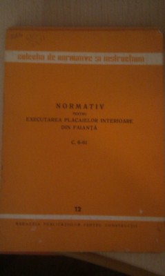 NORMATIV PENTRU EXECUTAREA PLACAJELOR INTERIOARE DIN FAIANTA,COLECTIADE NORMATIVE SI INSTRUCTIUNI,REDACTIA PUBLICATIILOR PENTRU CONSTRUCTII foto