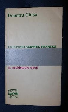 D. Ghise EXISTENTIALISMUL FRANCEZ SI PROBLEMELE ETICII Ed. Dacia 1970 foto